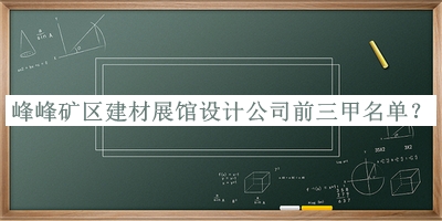 峰峰礦區(qū)建材展館設(shè)計公司前三甲名單