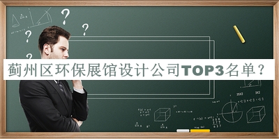 薊州區(qū)環(huán)保展館設計公司TOP3名單