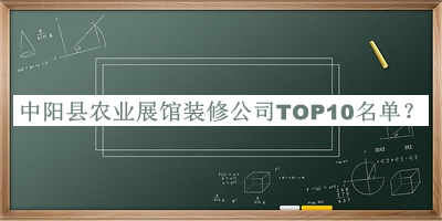 中陽(yáng)縣農(nóng)業(yè)展館裝修公司TOP10名單