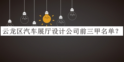 云龍區(qū)汽車展廳設(shè)計公司前三甲名單