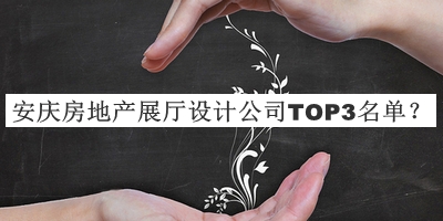 安慶房地產(chǎn)展廳設(shè)計(jì)公司TOP3名單