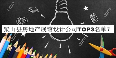 梁山縣房地產(chǎn)展館設(shè)計公司TOP3名單