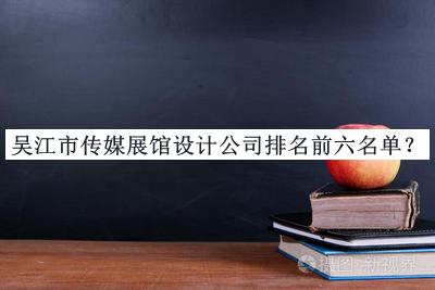 吳江市傳媒展館設(shè)計(jì)公司排名前六名單