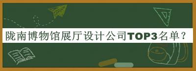 隴南博物館展廳設(shè)計公司TOP3名單
