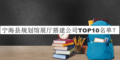 寧海縣規(guī)劃館展廳搭建公司TOP10名單推出，良心推薦