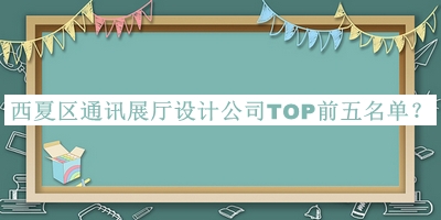 西夏區(qū)通訊展廳設(shè)計公司TOP前五名單宣布，網(wǎng)友推薦