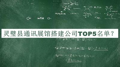 靈璧縣通訊展館搭建公司TOP5名單推出，網(wǎng)友推薦
