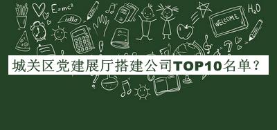 城關區(qū)黨建展廳搭建公司TOP10名單公開，閱后既刪
