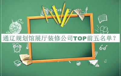 通遼規(guī)劃館展廳裝修公司TOP前五名單宣布，良心推薦