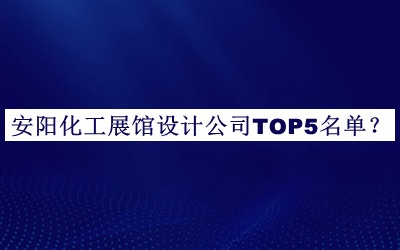 安陽化工展館設(shè)計(jì)公司TOP5名單發(fā)布，網(wǎng)友推薦
