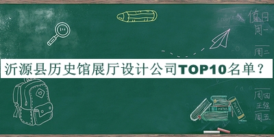 沂源縣歷史館展廳設(shè)計公司TOP10名單公開，趕快收藏