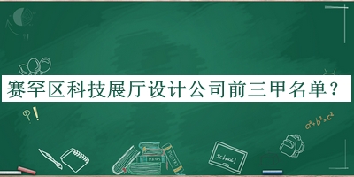 賽罕區(qū)科技展廳設計公司前三甲名單發(fā)布，值得一看