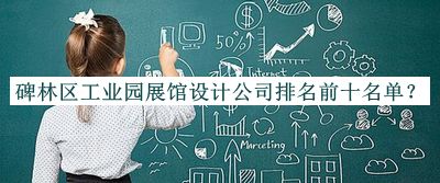 碑林區(qū)工業(yè)園展館設(shè)計公司排名前十名單推出，值得一看