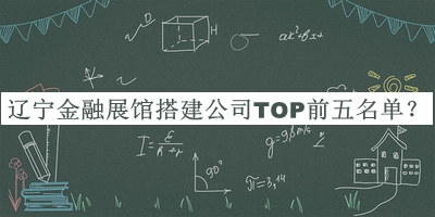 遼寧金融展館搭建公司TOP前五名單推出，值得一看