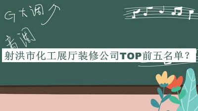射洪市化工展廳裝修公司TOP前五名單推出，網(wǎng)友推薦