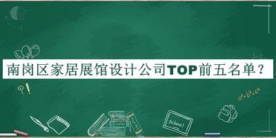 南崗區(qū)家居展館設(shè)計公司TOP前五名單發(fā)布，趕快收藏