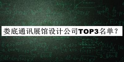 婁底通訊展館設(shè)計公司TOP3名單揭曉，閱后既刪