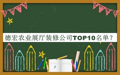 德宏農(nóng)業(yè)展廳裝修公司TOP10名單揭曉，值得一看