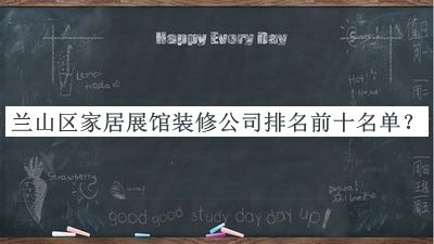 蘭山區(qū)家居展館裝修公司排名前十名單發(fā)布，值得一看