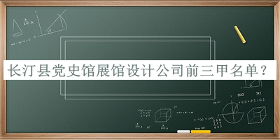 長汀縣黨史館展館設(shè)計公司前三甲名單公開，閱后既刪
