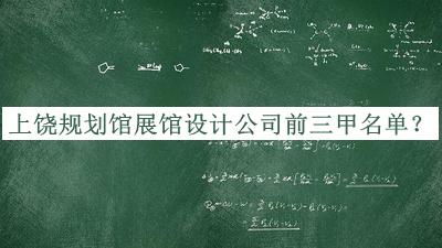 上饒規(guī)劃館展館設(shè)計公司前三甲名單公開，值得一看