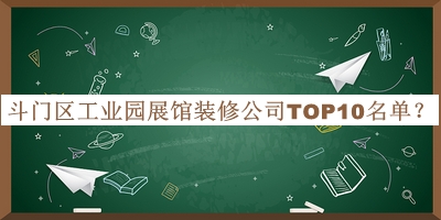 斗門區(qū)工業(yè)園展館裝修公司TOP10名單宣布，值得一看