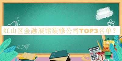 紅山區(qū)金融展館裝修公司TOP3名單公布，網(wǎng)友推薦