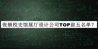 張掖校史館展廳設計公司TOP前五名單宣布，良心推薦