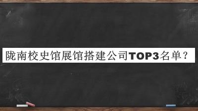 隴南校史館展館搭建公司TOP3名單公布，閱后既刪