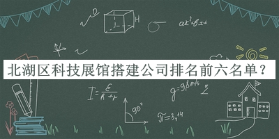 北湖區(qū)科技展館搭建公司排名前六名單公布，值得一看