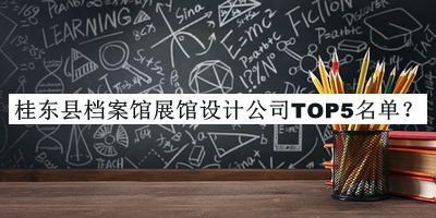 桂東縣檔案館展館設(shè)計(jì)公司TOP5名單推出，趕快收藏