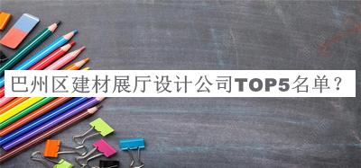 巴州區(qū)建材展廳設計公司TOP5名單推出，網(wǎng)友推薦