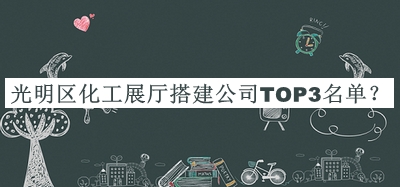 光明區(qū)化工展廳搭建公司TOP3名單公開，趕快收藏