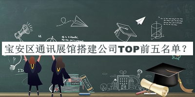 寶安區(qū)通訊展館搭建公司TOP前五名單公開(kāi)，網(wǎng)友推薦
