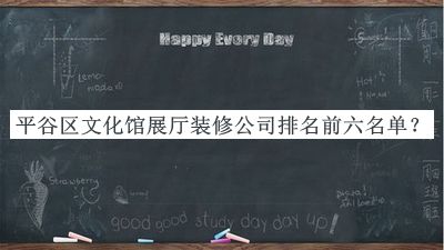 平谷區(qū)文化館展廳裝修公司排名前六名單揭曉，閱后既刪