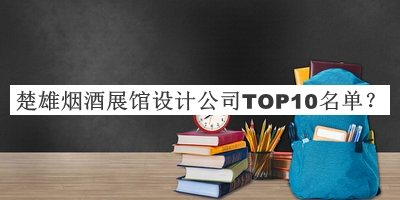 楚雄煙酒展館設(shè)計(jì)公司TOP10名單揭曉，良心推薦