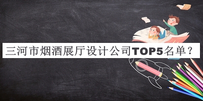 三河市煙酒展廳設(shè)計公司TOP5名單發(fā)布，趕快收藏
