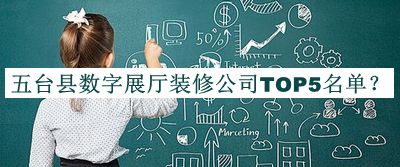 五臺縣數(shù)字展廳裝修公司TOP5名單揭曉，值得一看