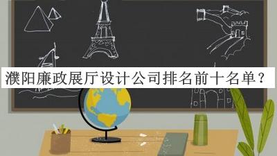 濮陽廉政展廳設(shè)計公司排名前十名單公布，趕快收藏