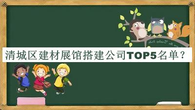 清城區(qū)建材展館搭建公司TOP5名單宣布，網(wǎng)友推薦