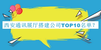西安通訊展廳搭建公司TOP10名單推出，值得一看