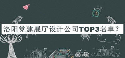 洛陽(yáng)黨建展廳設(shè)計(jì)公司TOP3名單宣布，值得一看