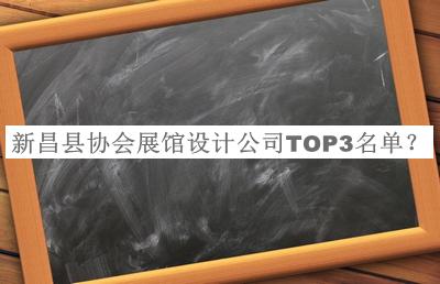 新昌縣協(xié)會(huì)展館設(shè)計(jì)公司TOP3名單發(fā)布，良心推薦