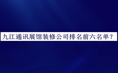 九江通訊展館裝修公司排名前六名單公開，趕快收藏