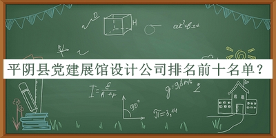 平陰縣黨建展館設(shè)計公司排名前十名單公布，網(wǎng)友推薦