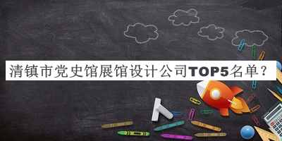 清鎮(zhèn)市黨史館展館設(shè)計(jì)公司TOP5名單發(fā)布，良心推薦