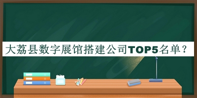 大荔縣數(shù)字展館搭建公司TOP5名單推出，良心推薦