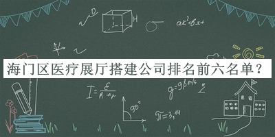 海門區(qū)醫(yī)療展廳搭建公司排名前六名單宣布，網(wǎng)友推薦