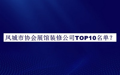 鳳城市協(xié)會(huì)展館裝修公司TOP10名單宣布，網(wǎng)友推薦