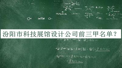 汾陽(yáng)市科技展館設(shè)計(jì)公司前三甲名單公開，趕快收藏